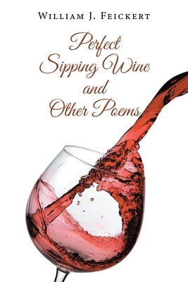 Perfect Sipping Wine and Other Poems by Feickert, William J.