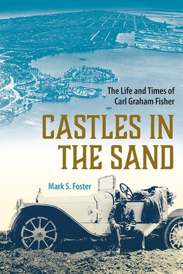 Castles in the Sand: The Life and Times of Carl Graham Fisher by Foster, Mark S.