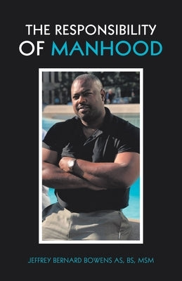 The Responsibility of Manhood by Bowens as Bs Msm, Jeffrey Bernard