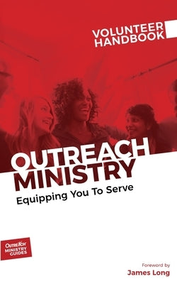 Outreach Ministry Volunteer Handbook: Equipping You to Serve by Outreach, Inc