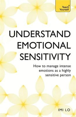 Emotional Sensitivity and Intensity: How to Manage Intense Emotions as a Highly Sensitive Person by Lo, IMI