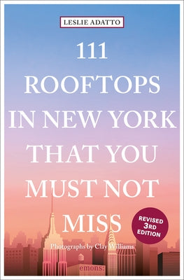 111 Rooftops in New York That You Must Not Miss by Adatto, Leslie