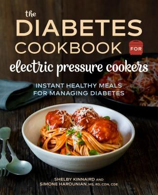 The Diabetic Cookbook for Electric Pressure Cookers: Instant Healthy Meals for Managing Diabetes by Kinnaird, Shelby
