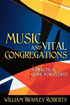 Music and Vital Congregations: A Practical Guide for Clergy by Roberts, William Bradley