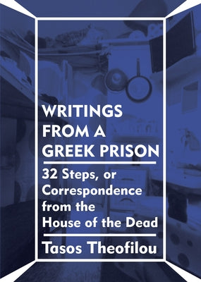 Writings from a Greek Prison: 32 Steps, or Correspondence from the House of the Dead by Theofilou, Tasos