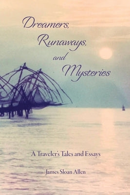 Dreamers, Runaways, and Mysteries: A Traveler's Tales and Essays by Allen, James Sloan