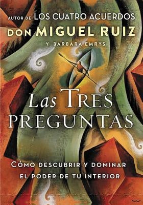 Las Tres Preguntas: Cómo Descubrir Y Dominar El Poder de Tu Interior by Ruiz, Don Miguel