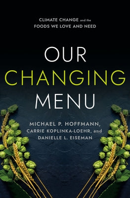 Our Changing Menu: Climate Change and the Foods We Love and Need by Hoffmann, Michael P.