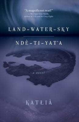 Land-Water-Sky / Ndè-Tı-Yat'a by Katlįà