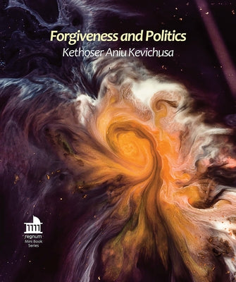 Forgiveness and Politics: A Critical Appraisal by Kevichusa, Kethoser Aniu