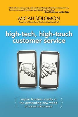 High-Tech, High-Touch Customer Service: Inspire Timeless Loyalty in the Demanding New World of Social Commerce by Solomon, Micah