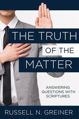 The Truth of the Matter: Answering Questions with Scriptures by Greiner, Russell