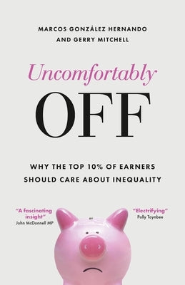 Uncomfortably Off: Why the Top 10% of Earners Should Care about Inequality by González Hernando, Marcos