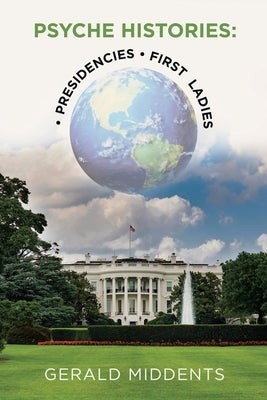 Psyche-Histories: - Presidencies - First Ladies by Middents, Gerald