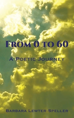 From 0 to 60: A Poetic Journey by Lewter-Speller, Barbara