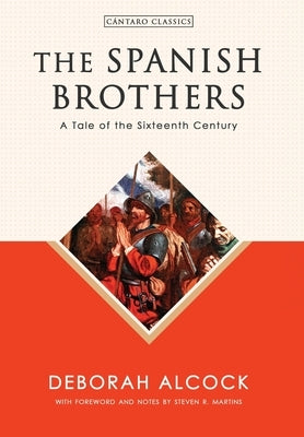 The Spanish Brothers: A Tale of the Sixteenth Century by Alcock, Deborah