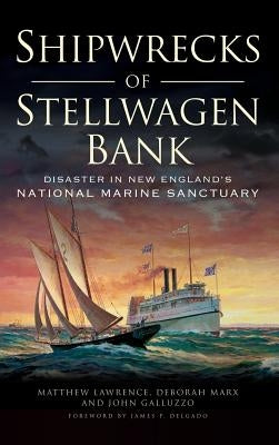 Shipwrecks of Stellwagen Bank: Disaster in New England's National Marine Sanctuary by Lawrence, Matthew