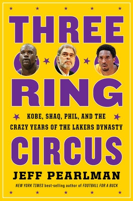 Three-Ring Circus: Kobe, Shaq, Phil, and the Crazy Years of the Lakers Dynasty by Pearlman, Jeff