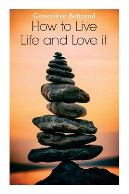 How to Live Life and Love it by Behrend, Geneviève