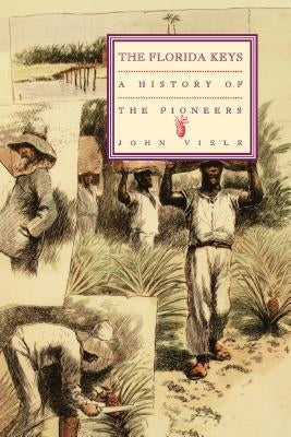 A History of the Pioneers: The Florida Keys Volume 1 by Viele, John