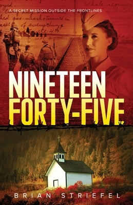 Nineteen Forty-Five: A Secret Mission Outside the Frontlines by Striefel, Brian