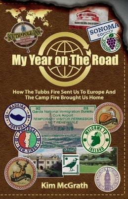 My Year On the Road: How the Tubbs Fire Sent us to Europe and the Camp Fire Brought Us Home by McGrath, Kim