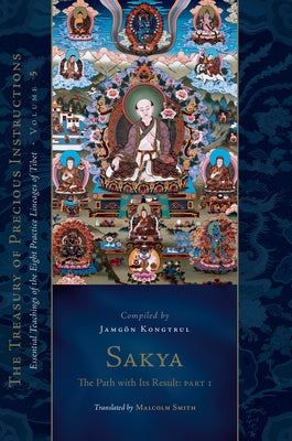 Sakya: The Path with Its Result, Part One: Essential Teachings of the Eight Practice Lineages of Tibet, Volume 5 (the Treasury of Precious Instruction by Thayé, Jamgön Kongtrul Lodr
