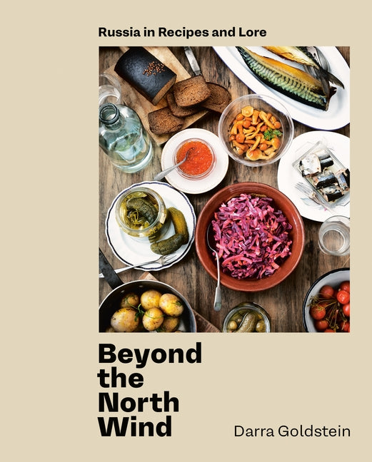 Beyond the North Wind: Russia in Recipes and Lore [a Cookbook] by Goldstein, Darra