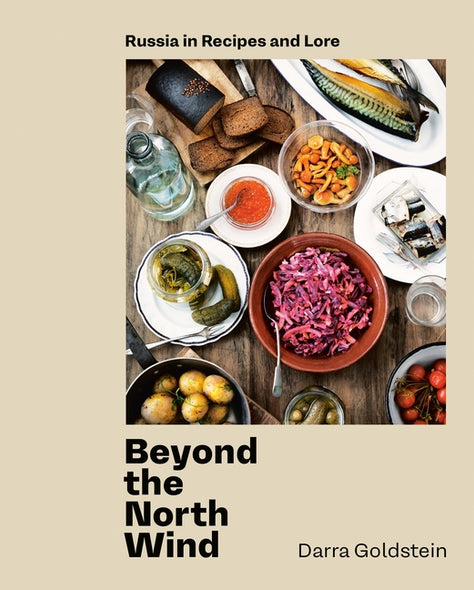 Beyond the North Wind: Russia in Recipes and Lore [a Cookbook] by Goldstein, Darra