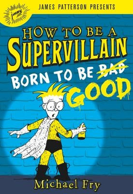 How to Be a Supervillain: Born to Be Good by Fry, Michael