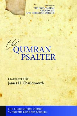 The Qumran Psalter: The Thanksgiving Hymns among the Dead Sea Scrolls by Charlesworth, James H.