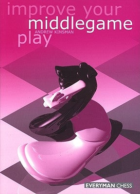 Improve Your Middlegame Play by Kinsman, Andrew