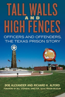 Tall Walls and High Fences, Volume 12: Officers and Offenders, the Texas Prison Story by Alexander, Bob
