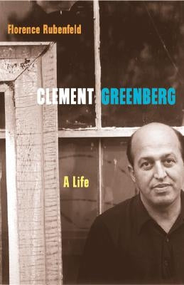 Clement Greenberg: A Life by Rubenfeld, Florence
