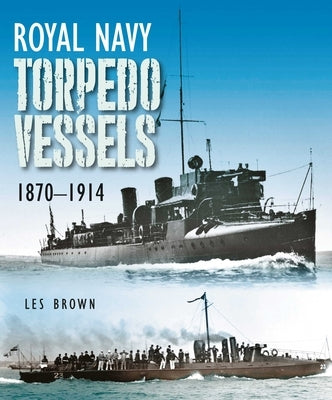 Royal Navy Torpedo Vessels, 1870-1914 by Brown, Les