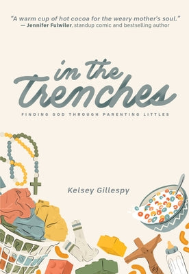 In the Trenches: Finding God Through Parenting Littles by 