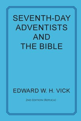 Seventh-Day Adventists and the Bible by Vick, Edward W. H.