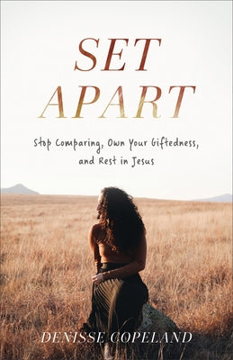 Set Apart: Stop Comparing, Own Your Giftedness, and Rest in Jesus by Copeland, Denisse