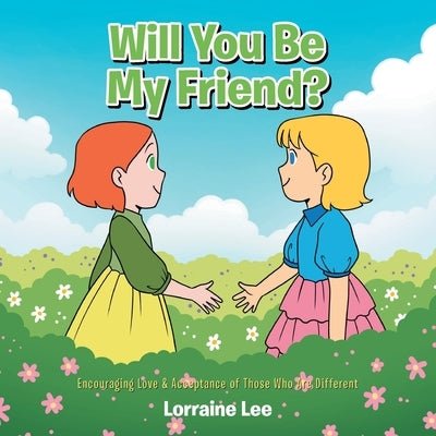 Will You Be My Friend?: Encouraging Love & Acceptance of Those Who Are Different by Lee, Lorraine