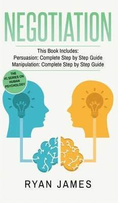 Negotiation: 2 Manuscripts - Persuasion The Complete Step by Step Guide, Manipulation The Complete Step by Step Guide (Negotiation by James, Ryan