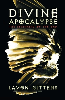Divine Apocalypse: The Beginning of the End by Gittens, La'von