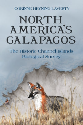 North America's Galapagos: The Historic Channel Islands Biological Survey by Laverty, Corinne Heyning