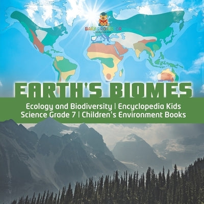 Earth's Biomes - Ecology and Biodiversity - Encyclopedia Kids - Science Grade 7 - Children's Environment Books by Baby Professor