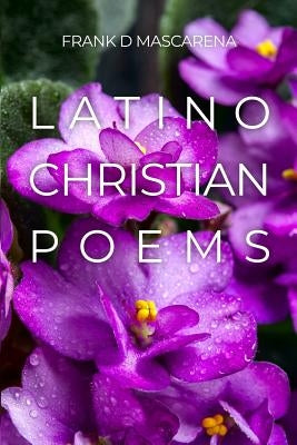 Latino Christian Poems by Mascarena, Frank D.