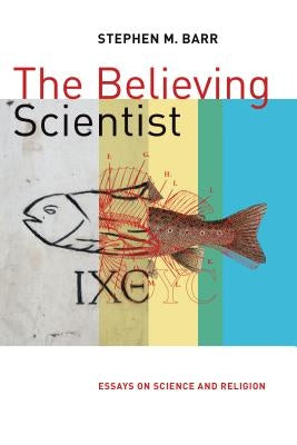Believing Scientist: Essays on Science and Religion by Barr, Stephen