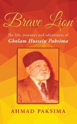 Brave Lion: The life, journeys and adventures of Gholam Hussein Paksima by Paksima, Ahmad