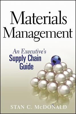 Materials Management: An Executive's Supply Chain Guide by McDonald, Stan C.