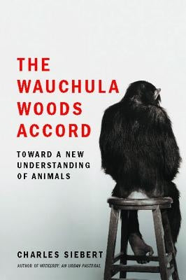 The Wauchula Woods Accord: Toward a New Understanding of Animals by Siebert, Charles