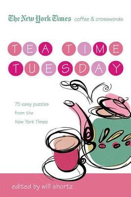 The New York Times Coffee and Crosswords: Tea Time Tuesday: 75 Easy Tuesday Puzzles from the New York Times by New York Times