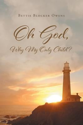 Oh God, Why My Only Child? by Blocker Owens, Bettie